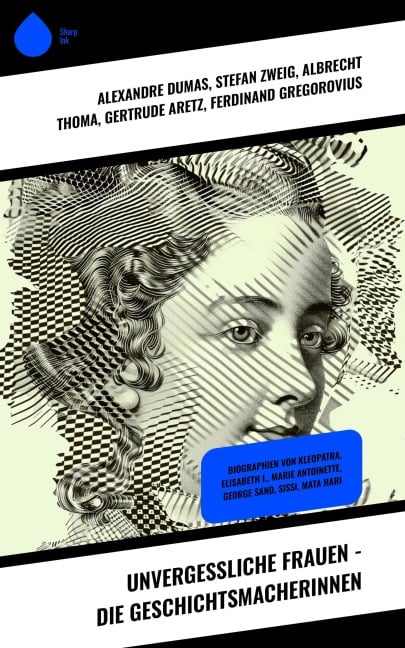 Unvergessliche Frauen - Die Geschichtsmacherinnen - Alexandre Dumas, Magnus Jacob Crusenstolpe, Konrad Alberti, Eduard Duller, Sophie Hoechstetter