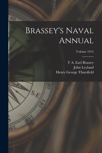 Brassey's Naval Annual; Volume 1912 - John Leyland, T. A. Earl Brassey, Henry George Thursfield