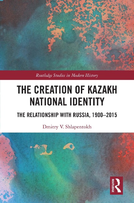 The Creation of Kazakh National Identity - Dmitry V. Shlapentokh