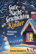 Cover-Bild zum Titel 'Gute-Nacht-Geschichten für Kinder: Weihnachtsausgabe: Herzerwärmende Geschichten über Güte, Freundschaft und Weihnachtszauber' von 'Amelia Snowberry'