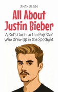 Cover-Bild zum Titel 'All About Justin Bieber: A Kid's Guide to the Pop Star Who Grew Up in the Spotlight (Knowledge Books For Kids, #95)' von 'Shah Rukh'