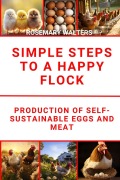 Cover-Bild zum Titel 'Simple Steps to a Happy Flock :Production of Self-Sustainable Eggs and Meat' von 'Rosemary Walters'