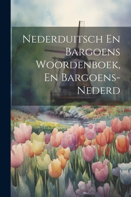 Nederduitsch En Bargoens Woordenboek, En Bargoens-nederd - Anonymous