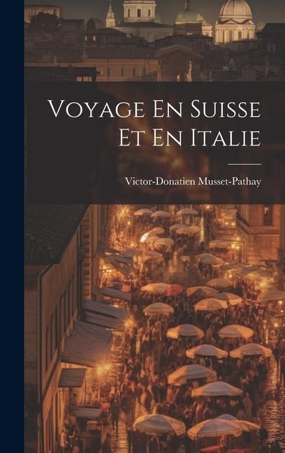 Voyage En Suisse Et En Italie - Victor Donatien De Musset