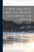 Cover-Bild zum Titel 'A New, Practical And Easy Method Of Learning The Swedish Language' von 'Carl Julius Lenstrom'