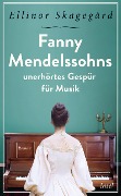 Fanny Mendelssohns unerhörtes Gespür für Musik - Ellinor Skagegård