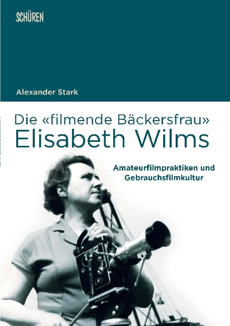 Die 'filmende Bäckersfrau' Elisabeth Wilms - Alexander Stark
