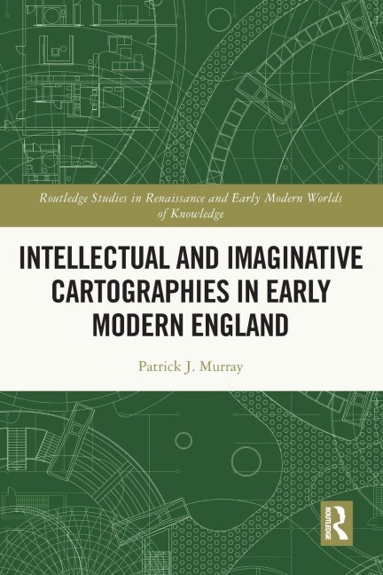 Intellectual and Imaginative Cartographies in Early Modern England - Patrick Murray