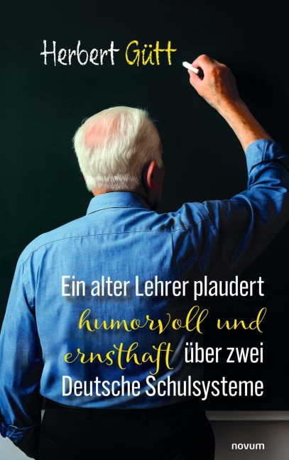 Ein alter Lehrer plaudert humorvoll und ernsthaft über zwei Deutsche Schulsysteme - Herbert Gütt