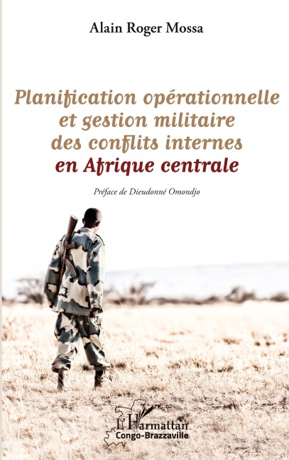 Planification opérationnelle et gestion militaire des conflits internes en Afrique centrale - Alain Roger Mossa