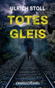 Cover-Bild zum Titel 'Totes Gleis' von 'Ulrich Stoll'
