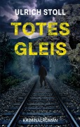 Cover-Bild zum Titel 'Totes Gleis' von 'Ulrich Stoll'
