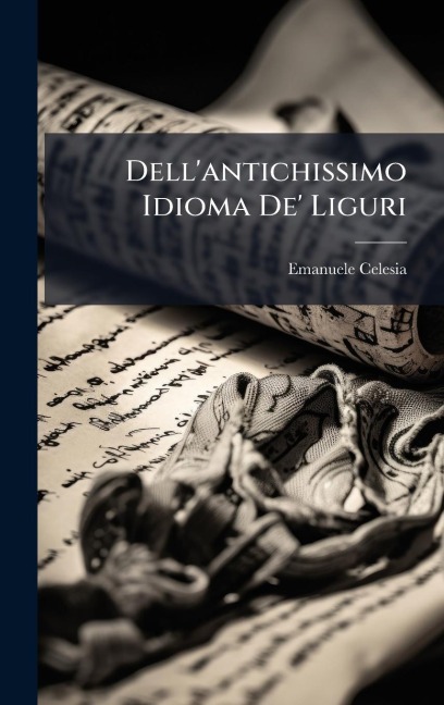 Dell'antichissimo Idioma De' Liguri - Emanuele Celesia