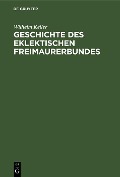 Cover-Bild zum Titel 'Geschichte des eklektischen Freimaurerbundes' von 'Wilhelm Keller'