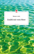 Cover-Bild zum Titel 'Erzähl mir vom Meer. Life is a Story - story.one' von 'Bianca Lohr'