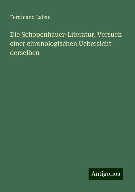Die Schopenhauer-Literatur. Versuch einer chronologischen Uebersicht derselben - Ferdinand Laban