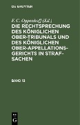 Cover-Bild zum Titel 'Die Rechtsprechung des Königlichen Ober-Tribunals und des Königlichen Ober-Appellations-Gerichts in Straf-Sachen. Band 12' von ''