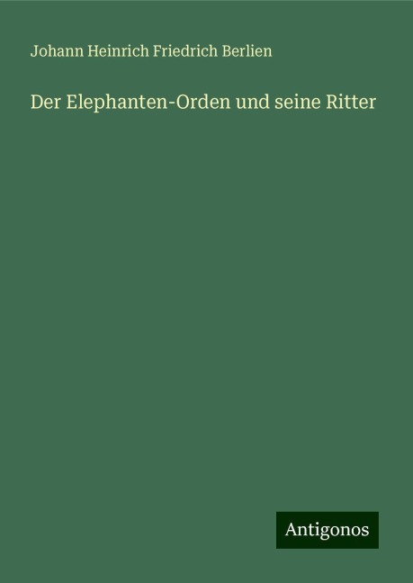 Der Elephanten-Orden und seine Ritter - Johann Heinrich Friedrich Berlien