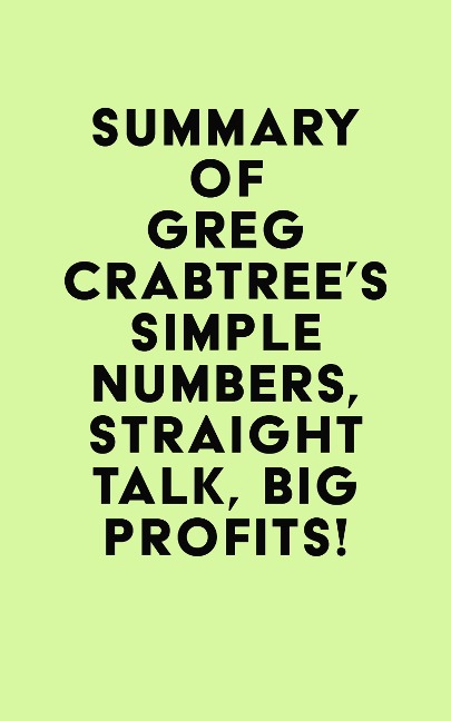 Summary of Greg Crabtree's Simple Numbers, Straight Talk, Big Profits! - IRB Media