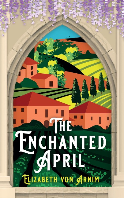 The Enchanted April - Elizabeth von Arnim