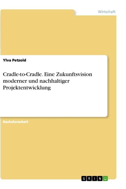 Cradle-to-Cradle. Eine Zukunftsvision moderner und nachhaltiger Projektentwicklung - Ylva Petzold