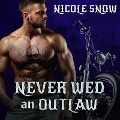 Never Wed an Outlaw - Nicole Snow