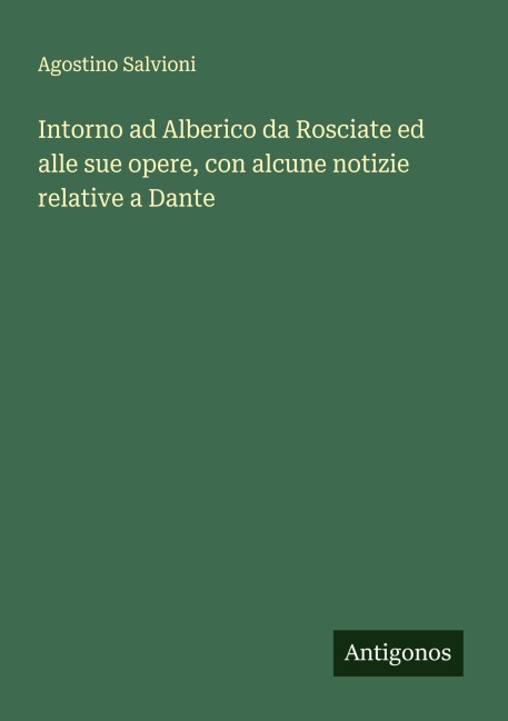 Intorno ad Alberico da Rosciate ed alle sue opere, con alcune notizie relative a Dante - Agostino Salvioni
