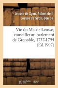 Cover-Bild zum Titel 'Vie Du MIS de Leusse, Conseiller Au Parlement de Grenoble, 1737-1794' von 'Robert de Leusse de Syon'