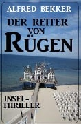 Der Reiter von Rügen: Insel-Thriller - Alfred Bekker