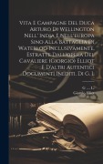 Cover-Bild zum Titel 'Vita E Campagne Del Duca Arturo Di Wellington Nell' India E Nell'europa Sino Alla Battaglia Di Waterloo Inclusivamente, Estratte Dall'opera Del Cavali' von 'Giorgio Elliot'