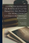 Cover-Bild zum Titel 'L'idéal De Justice Et De Bonheur Et La Vie Primitive Des Peuples Du Nord Dans La Littérature Greeque Et Latine' von 'Alexander Riese, J. Sully Piquet'