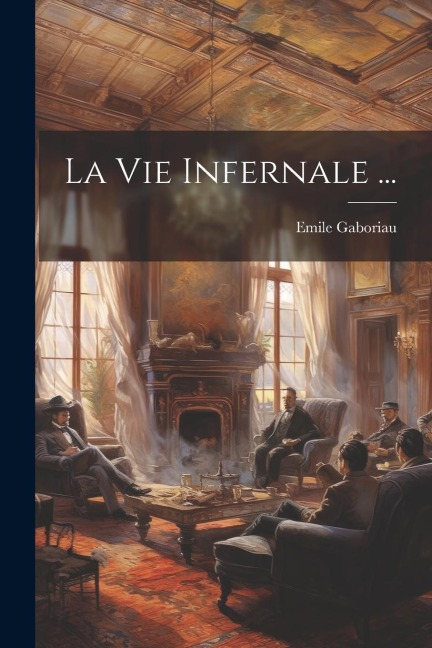 La Vie Infernale ... - Emile Gaboriau