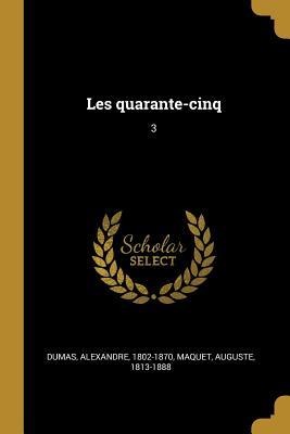 Les quarante-cinq: 3 - Alexandre Dumas, Auguste Maquet