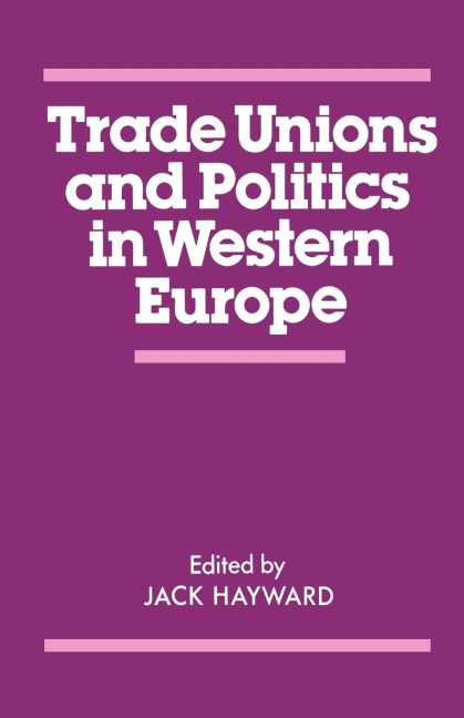Trade Unions and Politics in Western Europe - J. E. S. Hayward