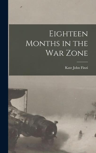 Eighteen Months in the War Zone - Kate John Finzi