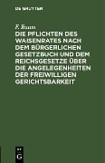 Cover-Bild zum Titel 'Die Pflichten des Waisenrates nach dem Bürgerlichen Gesetzbuch und dem Reichsgesetze über die Angelegenheiten der freiwilligen Gerichtsbarkeit' von 'F. Baum'