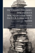 Cover-Bild zum Titel 'Dizionario Italiano-Spagnuolo E Spagnuolo-Italiano, Da G.L.B. Cormon E. V. Manni' von 'J L Barthã(c)Lemi Cormon'