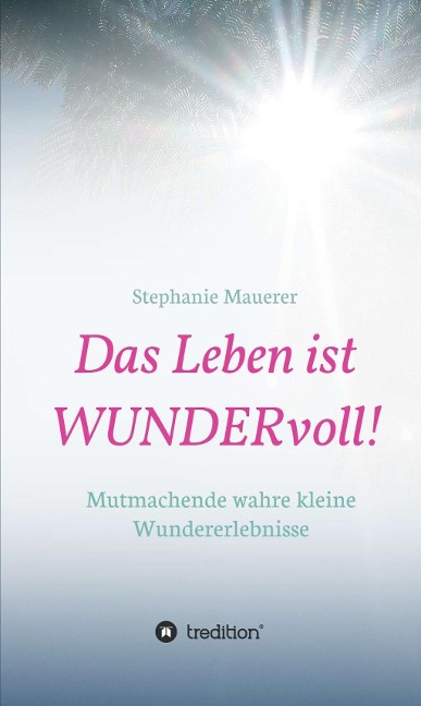 Das Leben ist WUNDERvoll! - Stephanie Mauerer