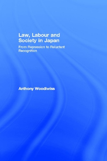Law, Labour and Society in Japan - Anthony Woodiwiss