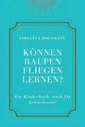 Cover-Bild zum Titel 'Können Raupen fliegen lernen?' von 'Violetta Hoffmann'