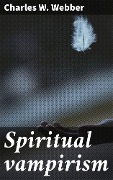 Cover-Bild zum Titel 'Spiritual vampirism' von 'Charles W. Webber'
