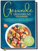 Cover-Bild zum Titel 'Gesunde Ernährung für Kinder: Das Kochbuch mit den leckersten, stressfreien Lieblingsrezepten, die jedem Kind schmecken - für eine optimale Ernährung im Alltag - inkl. Frühstück, Pausensnacks uvm.' von 'Maja Rehnsberg'