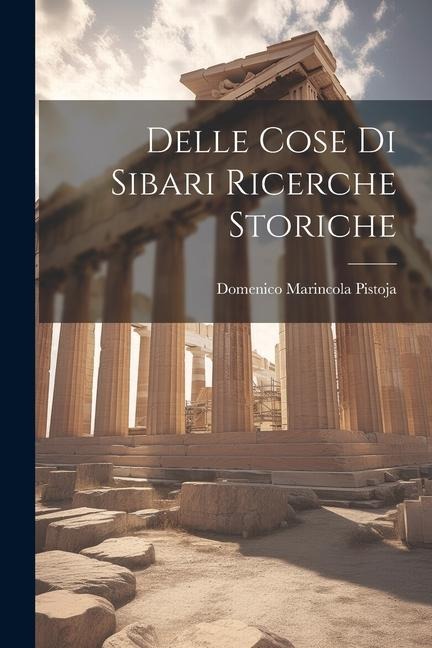 Delle Cose Di Sibari Ricerche Storiche - Domenico Marincola Pistoja