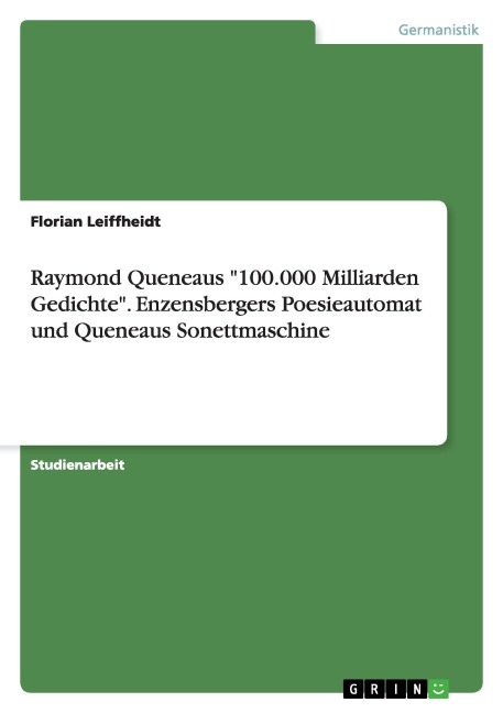 Raymond Queneaus "100.000 Milliarden Gedichte". Enzensbergers Poesieautomat und Queneaus Sonettmaschine - Florian Leiffheidt