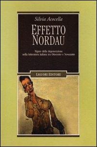 Effetto Nordau. Figure della degenerazione nella letteratura italiana tra Otto e Novecento - Silvia Acocella