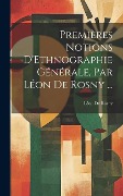 Cover-Bild zum Titel 'Premières Notions D'Ethnographie Générale, Par Léon De Rosny ...' von 'Léon De Rosny'