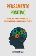 Pensamento positivo: um melhor guia para superar a negatividade e alcançar a felicidade - Sylvia Sheridan