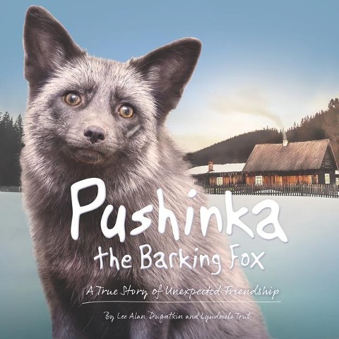 Pushinka the Barking Fox: A True Story of Unexpected Friendship - Lee Alan Dugatkin, Lyudmila Trut
