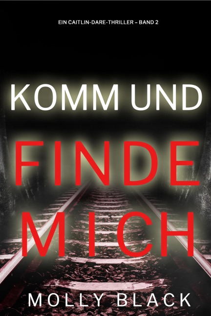 Komm und Finde Mich (Ein Caitlin-Dare-Thriller - Band 2) - Molly Black