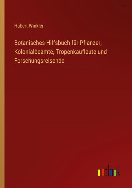 Botanisches Hilfsbuch für Pflanzer, Kolonialbeamte, Tropenkaufleute und Forschungsreisende - Hubert Winkler